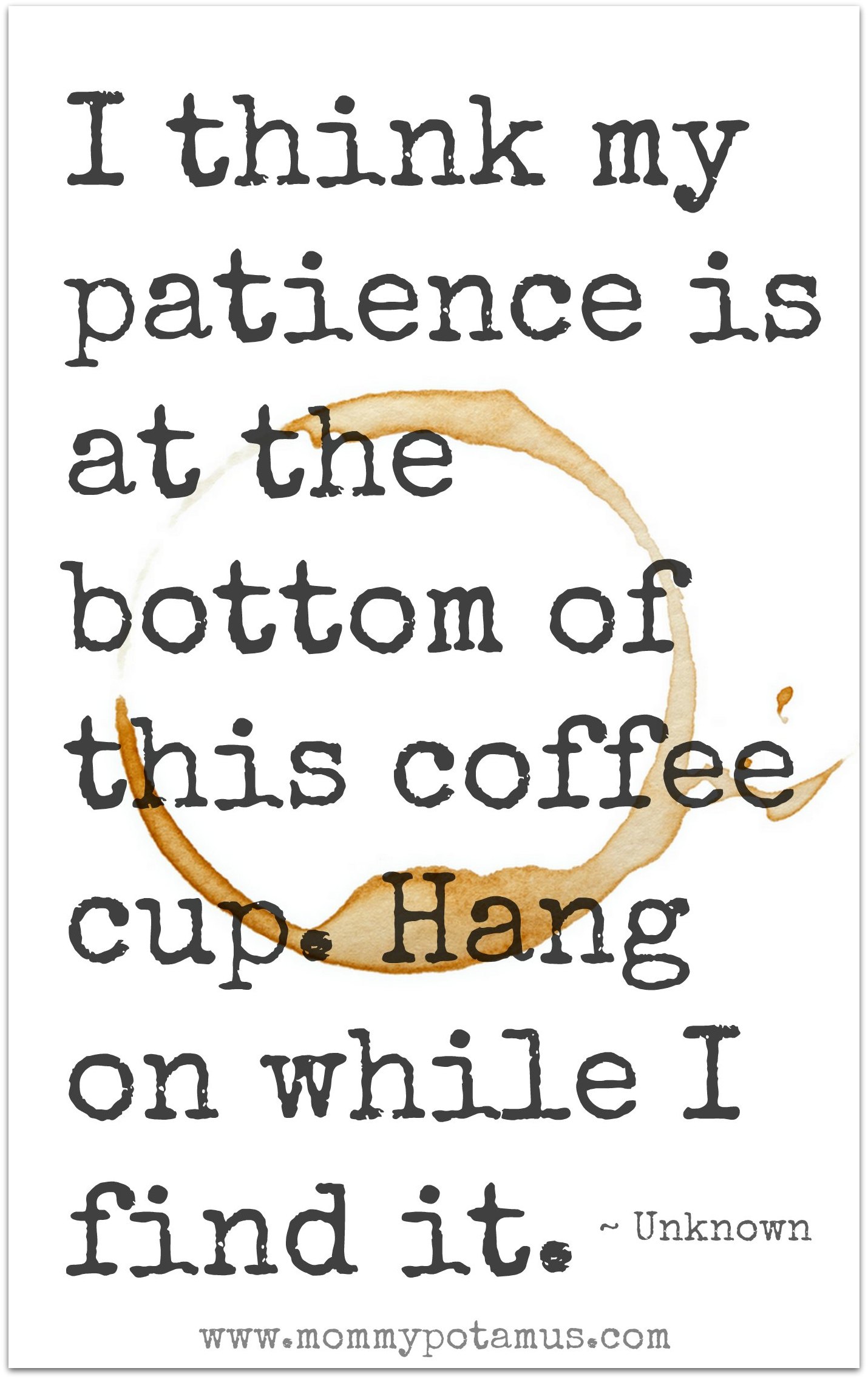 I think my patience is at the bottom of this cup. Hang on while I find it. ~ Unknown #motherhoodquotes #parentingquotes
